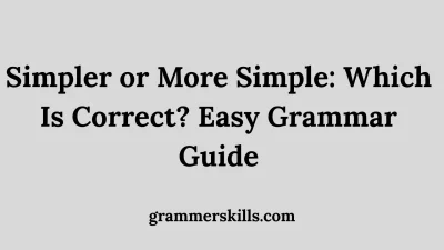 Simpler or More Simple: Which Is Correct? Easy Grammar Guide