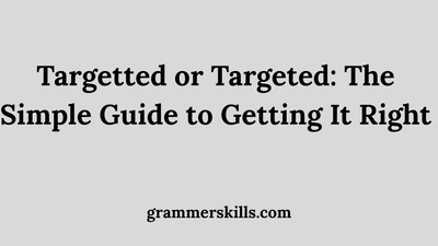 Targetted or Targeted: The Simple Guide to Getting It Right