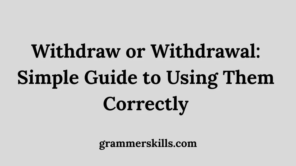 Withdraw or Withdrawal: Simple Guide to Using Them Correctly