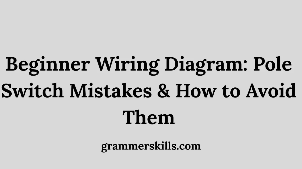 Beginner Wiring Diagram: Pole Switch Mistakes & How to Avoid Them