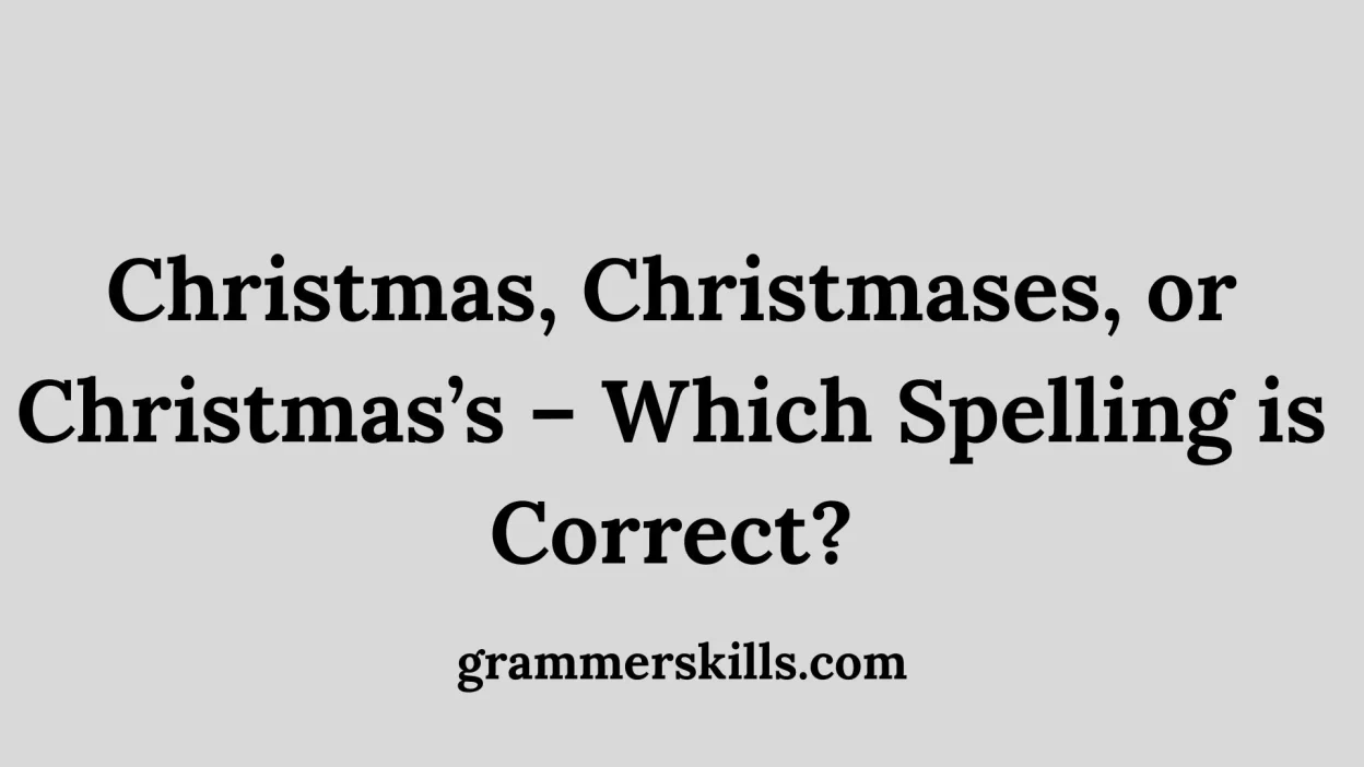 Christmas, Christmases, or Christmas’s – Which Spelling is Correct?
