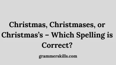 Christmas, Christmases, or Christmas’s – Which Spelling is Correct?
