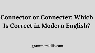 Connector or Connecter: Which Is Correct in Modern English?