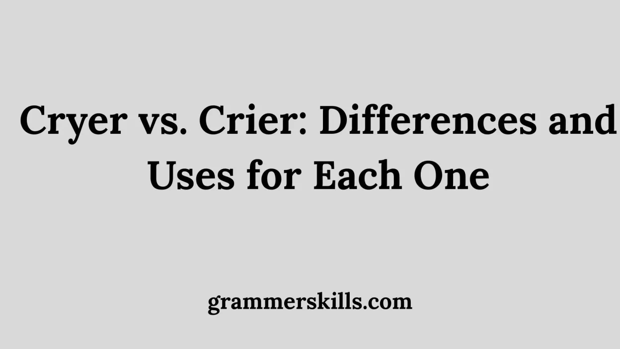 Cryer vs. Crier: Differences and Uses for Each One