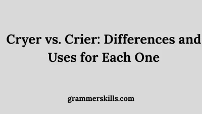 Cryer vs. Crier: Differences and Uses for Each One