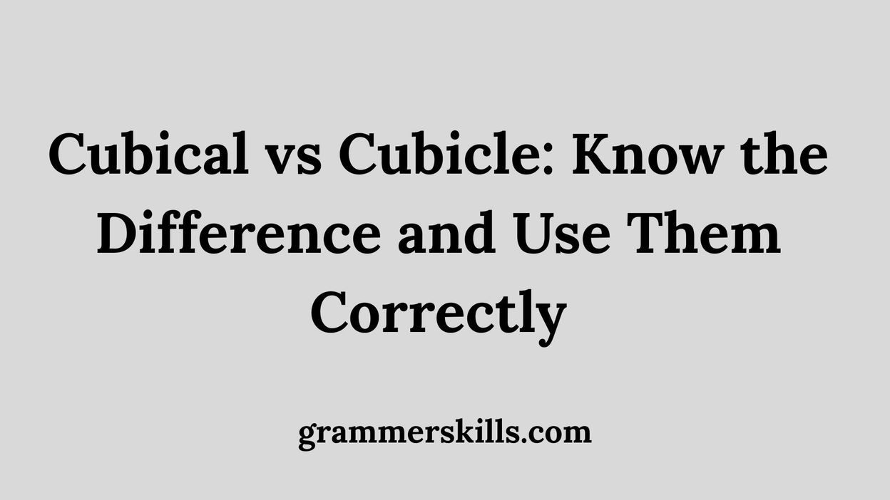 Cubical vs Cubicle: Know the Difference and Use Them Correctly