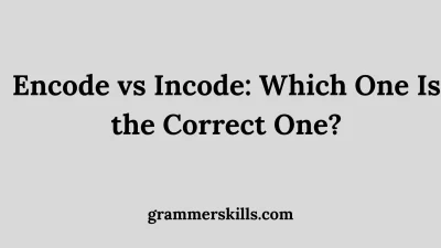 Encode vs Incode: Which One Is the Correct One?