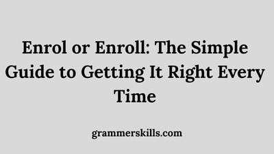 Enrol or Enroll: The Simple Guide to Getting It Right Every Time