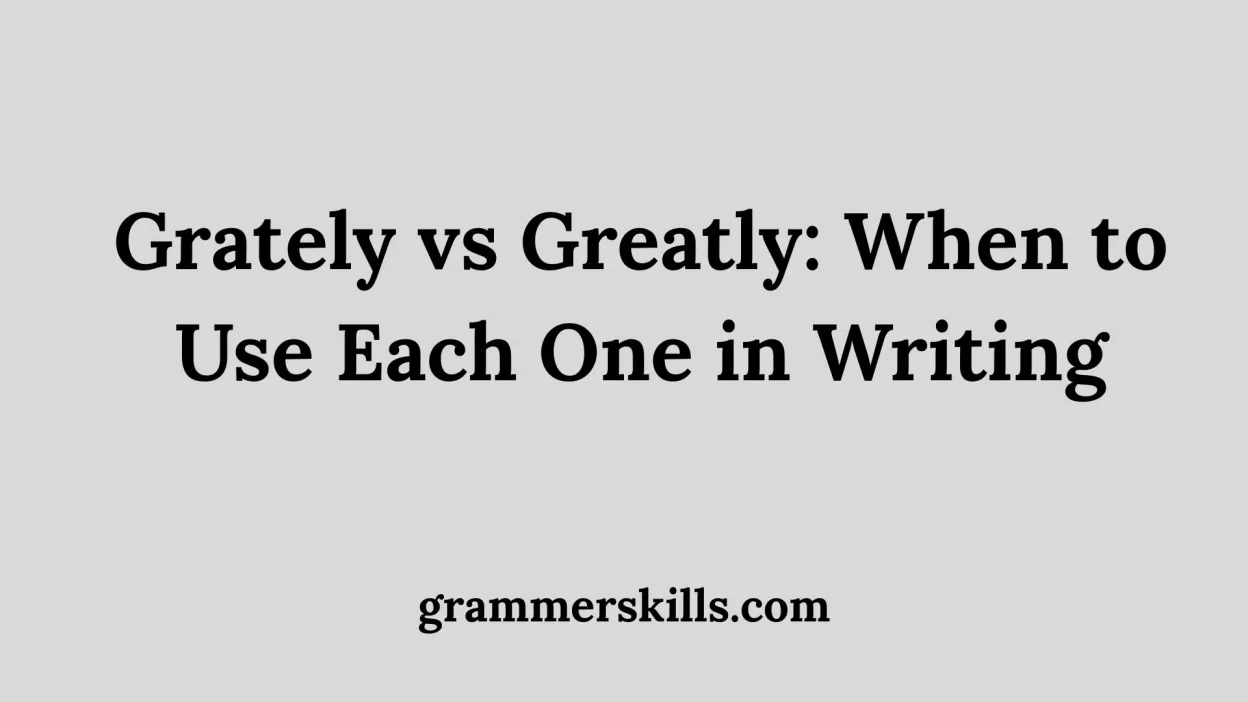Grately vs Greatly: When to Use Each One in Writing