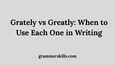 Grately vs Greatly: When to Use Each One in Writing