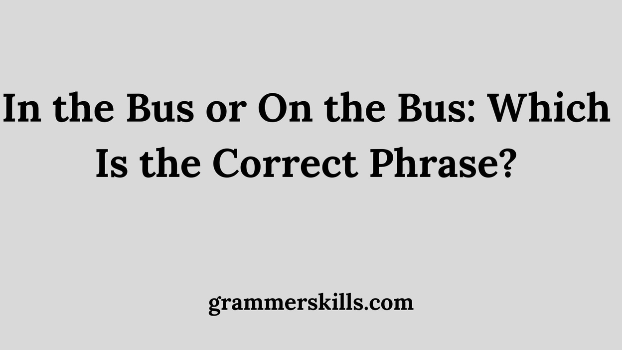 In the Bus or On the Bus: Which Is the Correct Phrase?