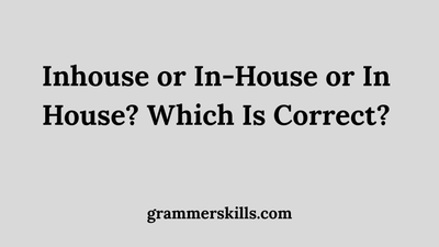 Inhouse or In-House or In House? Which Is Correct?
