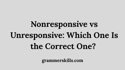 Nonresponsive vs Unresponsive: Which One Is the Correct One?