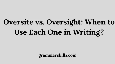 Oversite vs. Oversight: When to Use Each One in Writing?