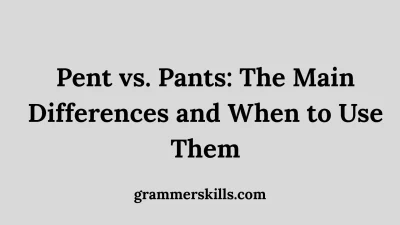 Pent vs. Pants: The Main Differences and When to Use Them