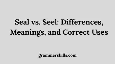 Seal vs. Seel: Differences, Meanings, and Correct Uses