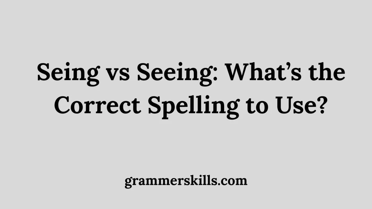 Seing vs Seeing: What’s the Correct Spelling to Use?