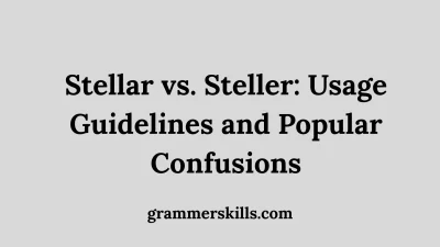 Stellar vs. Steller: Usage Guidelines and Popular Confusions