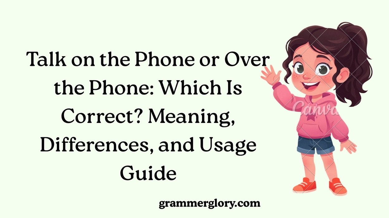 Talk on the Phone or Over the Phone: Which Is Correct? Meaning, Differences, and Usage Guide