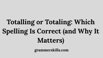 Totalling or Totaling: Which Spelling Is Correct (and Why It Matters)