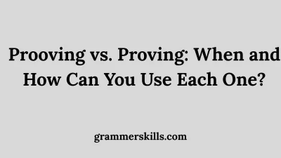Prooving vs. Proving: When and How Can You Use Each One?